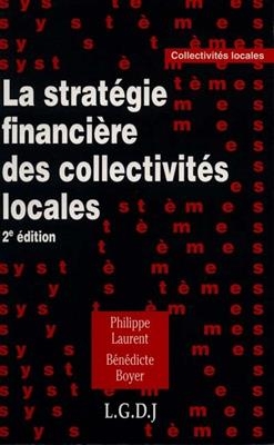 La stratégie financière des collectivités locales - Bénédicte Boyer, Philippe (1954-.... Laurent,  spécialiste des finances locales)