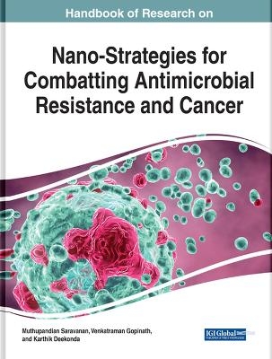 Handbook of Research on Nano-Strategies for Combatting Antimicrobial Resistance and Cancer - 