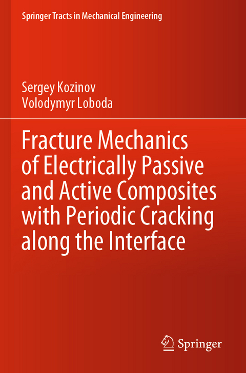 Fracture Mechanics of Electrically Passive and Active Composites with Periodic Cracking along the Interface - Sergey Kozinov, Volodymyr Loboda