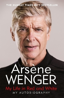 My Life in Red and White - Arsene Wenger