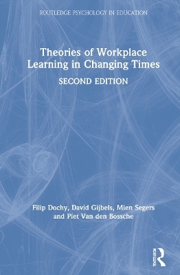 Theories of Workplace Learning in Changing Times - Filip Dochy, David Gijbels, Mien Segers, Piet Van den Bossche