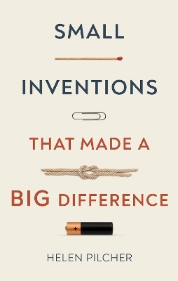 Small Inventions That Made a Big Difference - Helen Pilcher