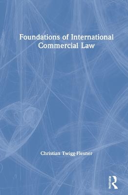 Foundations of International Commercial Law - Christian Twigg-Flesner