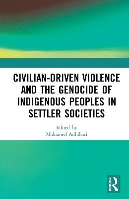 Civilian-Driven Violence and the Genocide of Indigenous Peoples in Settler Societies - 