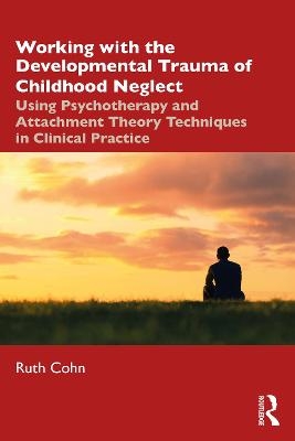 Working with the Developmental Trauma of Childhood Neglect - Ruth Cohn