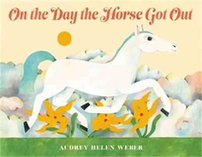 On the Day the Horse Got Out - Audrey H Weber