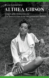 Althea Gibson – Gegen alle Widerstände. Die Geschichte einer vergessenen Heldin - Bruce Schoenfeld