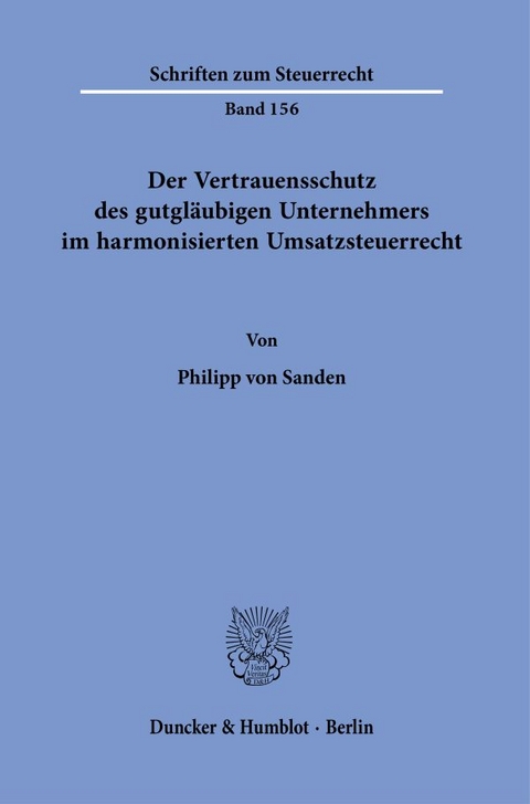 Der Vertrauensschutz des gutgläubigen Unternehmers im harmonisierten Umsatzsteuerrecht. - Philipp von Sanden