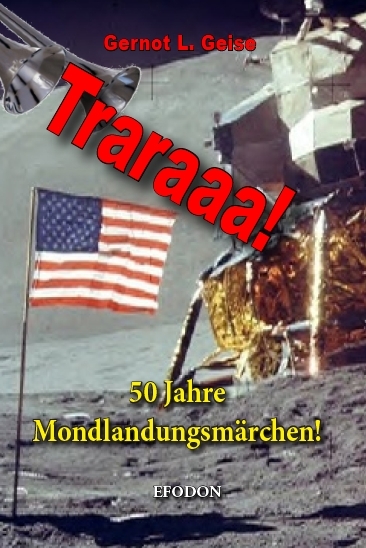 Traraaa! 50 Jahre Mondlandungsmärchen! - Gernot L. Geise