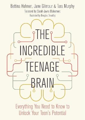 The Incredible Teenage Brain - Bettina Hohnen, Jane Gilmour, Tara Murphy