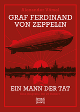 Graf Ferdinand von Zeppelin. Ein Mann der Tat - Alexander Vömel