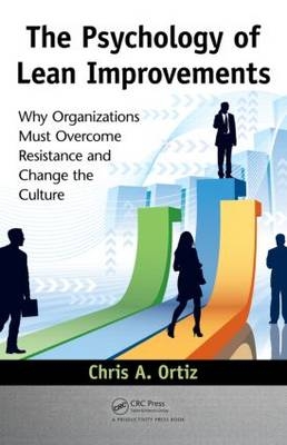 The Psychology of Lean Improvements : Why Organizations Must Overcome Resistance and Change the Culture -  Chris A. Ortiz