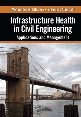 Infrastructure Health in Civil Engineering -  Sreenivas Alampalli,  Mohammed M. Ettouney