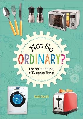 Reading Planet KS2 - Not So Ordinary? - The Secret History of Everyday Things - Level 4: Earth/Grey band - Kate Scott