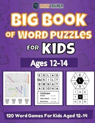 Big Book Of Word Puzzles For Kids Ages 12-14 - 120 Word Games For Kids Aged 12-14 - Brain Trainer