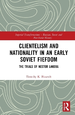 Clientelism and Nationality in an Early Soviet Fiefdom - Timothy Blauvelt