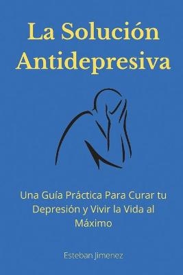 La Solución Antidepresiva - Esteban Jiminez