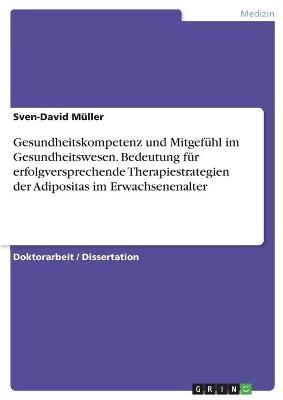 Gesundheitskompetenz und MitgefÃ¼hl im Gesundheitswesen. Bedeutung fÃ¼r erfolgversprechende Therapiestrategien der Adipositas im Erwachsenenalter - Sven-David MÃ¼ller