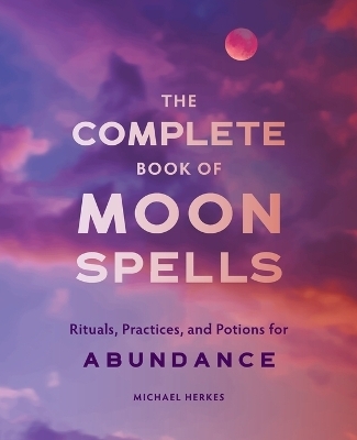 The Complete Book of Moon Spells - Michael Herkes