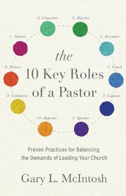 The 10 Key Roles of a Pastor – Proven Practices for Balancing the Demands of Leading Your Church - Gary L. McIntosh