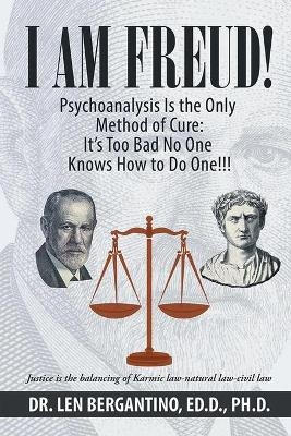 I Am Freud! Psychoanalysis Is the Only Method of Cure - Ed D Ph D Bergantino