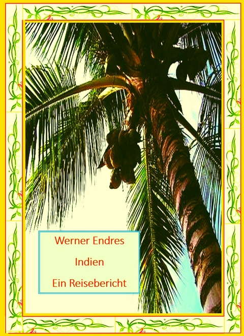 Indien - Ein Reisebericht - Dr. Endres  Werner