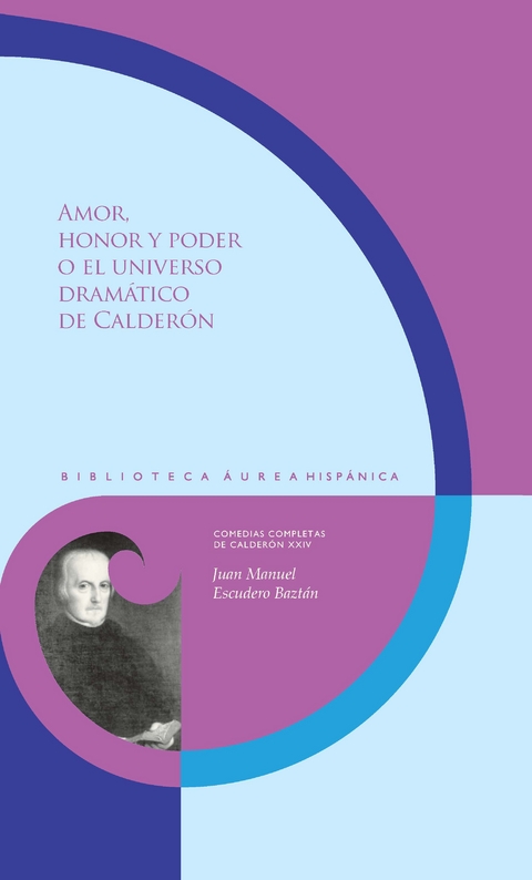 Amor, honor y poder o el universo dramático de Calderón - Juan Manuel Escudero Baztán