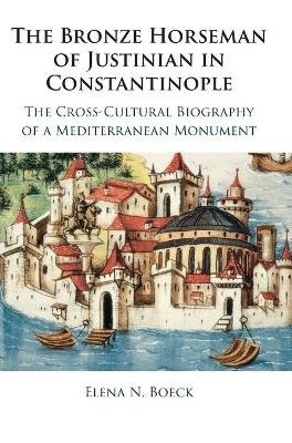 The Bronze Horseman of Justinian in Constantinople - Elena N. Boeck