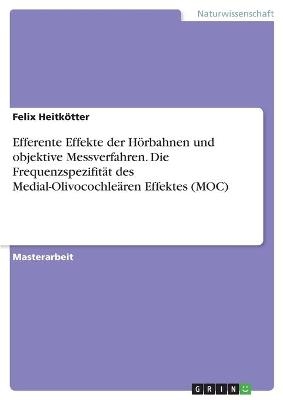 Efferente Effekte der HÃ¶rbahnen und objektive Messverfahren. Die FrequenzspezifitÃ¤t des Medial-OlivocochleÃ¤ren Effektes (MOC) - Felix HeitkÃ¶tter