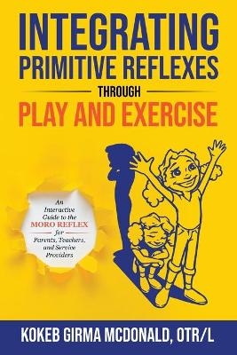 Integrating Primitive Reflexes Through Play and Exercise -  Mcdonald K G