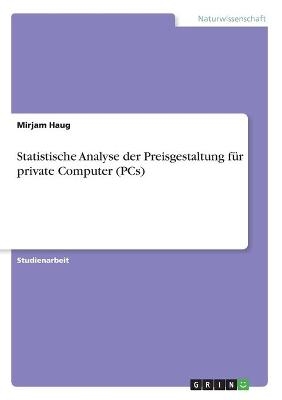 Statistische Analyse der Preisgestaltung fÃ¼r private Computer (PCs) - Mirjam Haug