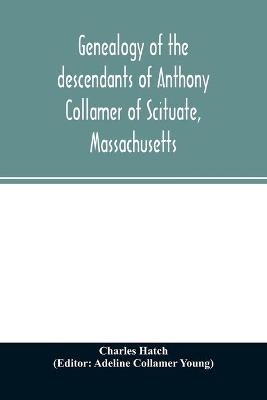 Genealogy of the descendants of Anthony Collamer of Scituate, Massachusetts - Charles Hatch