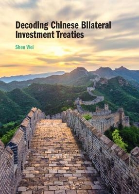 Decoding Chinese Bilateral Investment Treaties - Shen Wei