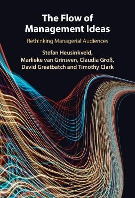 The Flow of Management Ideas - Stefan Heusinkveld, Marlieke van Grinsven, Claudia Groß, David Greatbatch, Timothy Clark