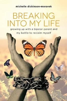 Breaking Into My Life - Michelle Dickinson-Moravek