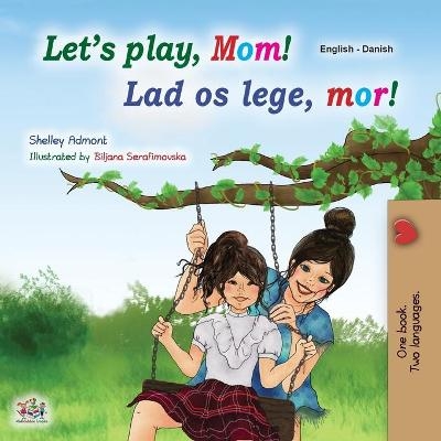 Let's play, Mom! (English Danish Bilingual Children's Book) - Shelley Admont, KidKiddos Books