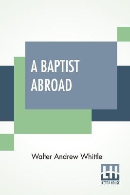 A Baptist Abroad - Walter Andrew Whittle