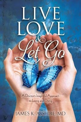 Live, Love & Let Go - James K Abshire