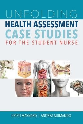 Unfolding Health Assessment Case Studies for the Student Nurse - Kristi Maynard, Andrea Adimando