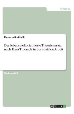 Der lebensweltorientierte Theorieansatz nach Hans Thiersch in der sozialen Arbeit - Manuela Bertinelli