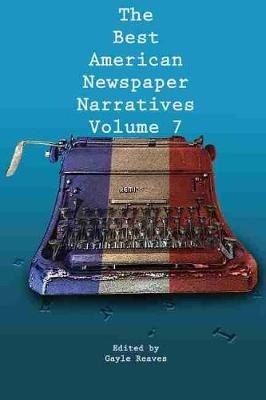 The Best American Newspaper Narratives, Volume 7 - 