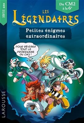 Les Légendaires : petites énigmes extraordinaires : du CM2 à la 6e, 10-11 ans