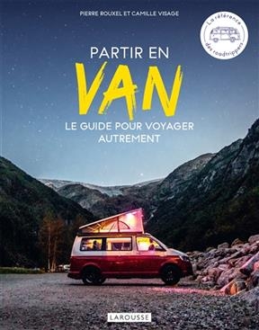 Partir en van : le guide pour voyager autrement - Pierre Rouxel, Camille Visage