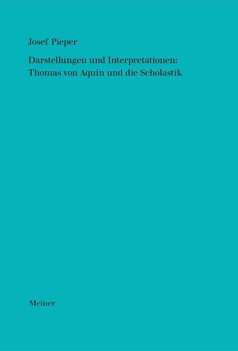 Darstellungen und Interpretationen: Thomas von Aquin und die Scholastik - Josef Pieper