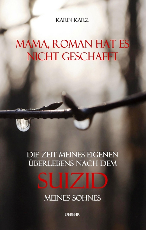 Mama, Roman hat es nicht geschafft - Die Zeit meines eigenen Überlebens nach dem Suizid meines Sohnes - Karin Karz