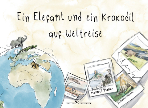 Ein Elefant und ein Krokodil auf Weltreise - Manfred Theiler