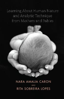 Learning About Human Nature and Analytic Technique from Mothers and Babies - Nara Amelia Caron, Rita Sobreira Lopes