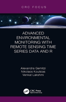 Advanced Environmental Monitoring with Remote Sensing Time Series Data and R - Alexandra Gemitzi, Nikolaos Koutsias, Venkat Lakshmi