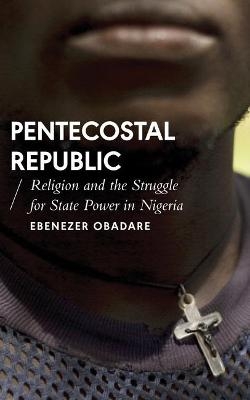 Pentecostal Republic - Ebenezer Obadare