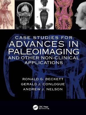 Case Studies for Advances in Paleoimaging and Other Non-Clinical Applications - Ronald G. Beckett, Gerald J. Conlogue, Andrew Nelson